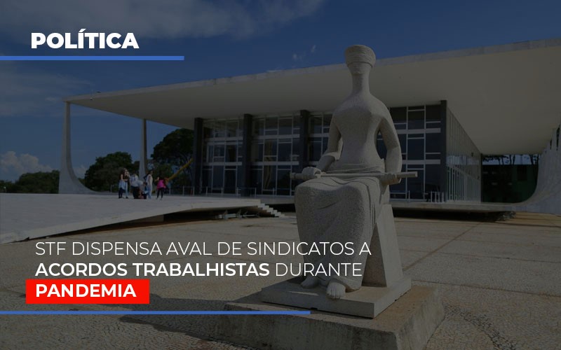 Stf Dispensa Aval De Sindicatos A Acordos Trabalhistas Durante Pandemia - Contabilidade em Palmas