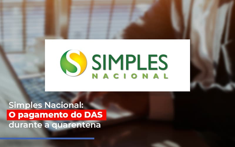 Simples Nacional O Pagamento Do Das Durante A Quarentena - Contabilidade em Palmas