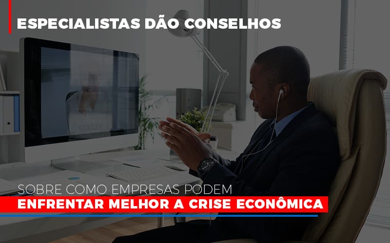 Especialistas Dao Conselhos Sobre Como Empresas Podem Enfrentar Melhor A Crise Economica Abrir Empresa Simples - Contabilidade em Palmas