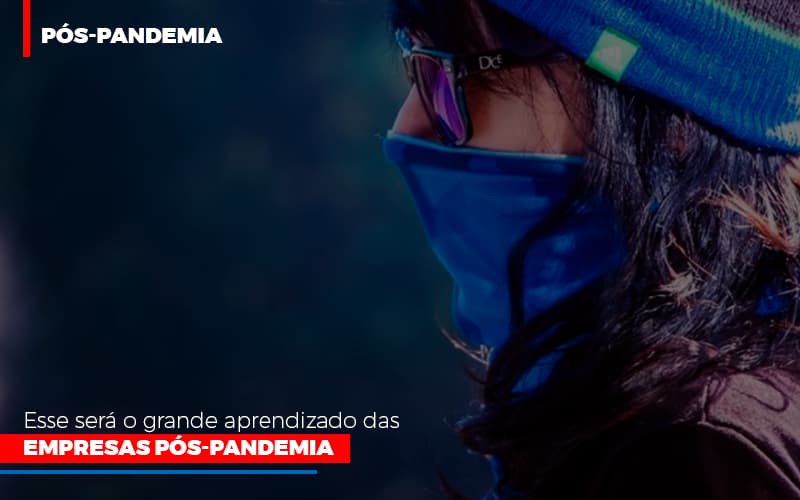 Esse Sera O Grande Aprendizado Das Empresas Pos Pandemia - Contabilidade em Palmas