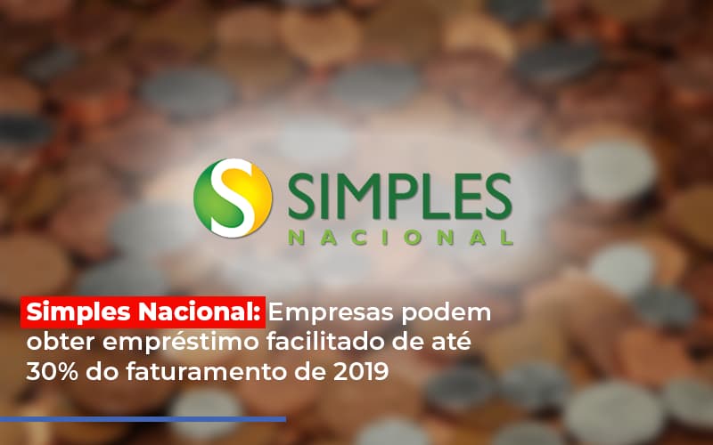 Simples Nacional Empresas Podem Obter Emprestimo Facilitado De Ate 30 Do Faturamento De 2019 - Contabilidade em Palmas
