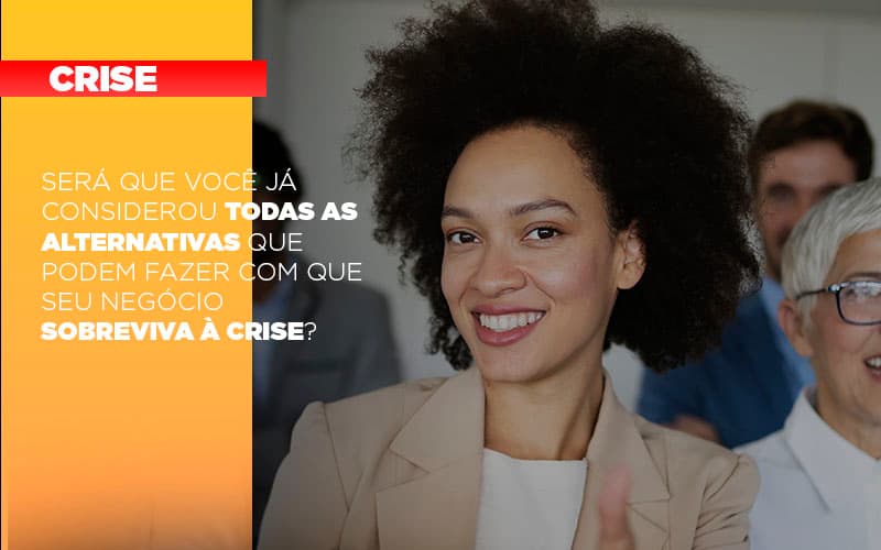 Sera Que Voce Ja Considerou Todas As Alternativas Que Podem Fazer Com Que Seu Negocio Sobreviva A Crise - Contabilidade em Palmas