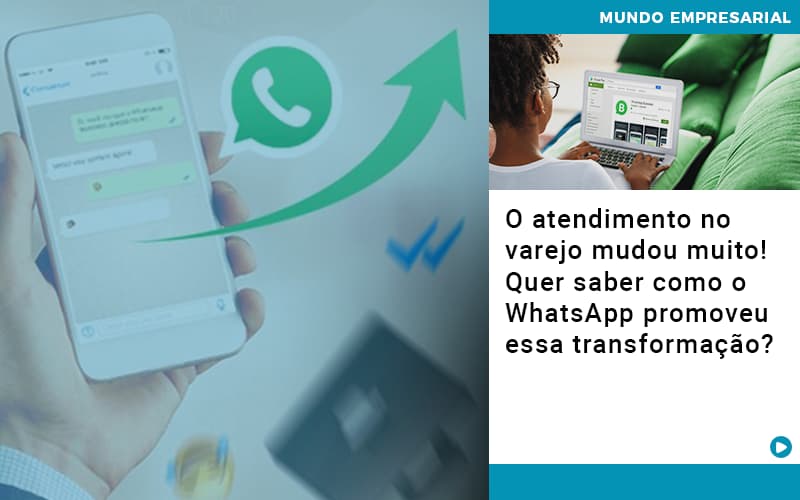 O Atendimento No Varejo Mudou Muito Quer Saber Como O Whatsapp Promoveu Essa Transformacao - Contabilidade em Palmas