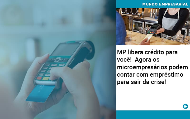 Mp Libera Credito Para Voce Agora Os Microempresarios Podem Contar Com Emprestimo Para Sair Da Crise - Contabilidade em Palmas