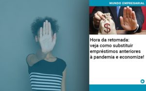 Hora Da Retomada Veja Como Substituir Emprestimos Anteriores A Pandemia E Economize - Contabilidade em Palmas
