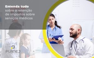Entenda Tudo Sobre A Retencao De Impostos Sobre Servicos Medicos Post (1) - Contabilidade em Palmas