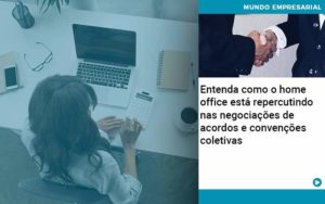 Entenda Como O Home Office Está Repercutindo Nas Negociações De Acordos E Convenções Coletivas - Contabilidade em Palmas