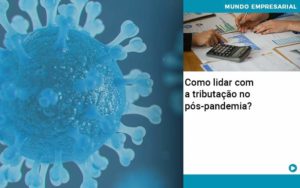 Como Lidar Com A Tributacao No Pos Pandemia - Contabilidade em Palmas