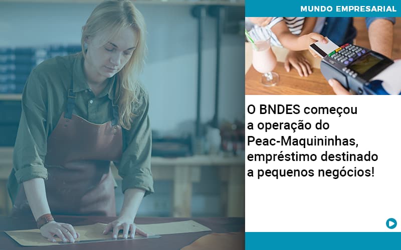 O Bndes Começou A Operação Do Peac Maquininhas, Empréstimo Destinado A Pequenos Negócios! - Contabilidade em Palmas
