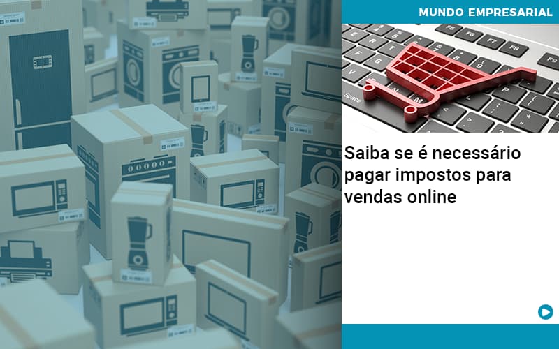 Saiba Se E Necessario Pagar Impostos Para Vendas Online - Contabilidade em Palmas