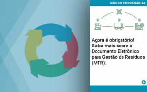 Agora E Obrigatorio Saiba Mais Sobre O Documento Eletronico Para Gestao De Residuos Mtr - Contabilidade em Palmas