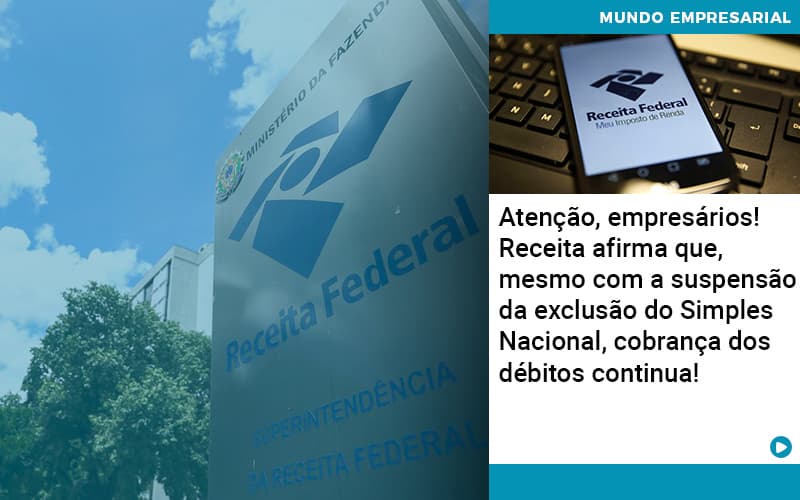 Atencao Empresarios Receita Afirma Que Mesmo Com A Suspensao Da Exclusao Do Simples Nacional Cobranca Dos Debitos Continua 1 - Contabilidade em Palmas