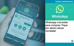 Whatsapp Cria Botao Para Compras Fique Por Dentro Dessa Novidade - Contabilidade em Palmas