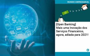 Open Banking Mais Uma Inovacao Dos Servicos Financeiros Agora Adiada Para 2021 - Contabilidade em Palmas