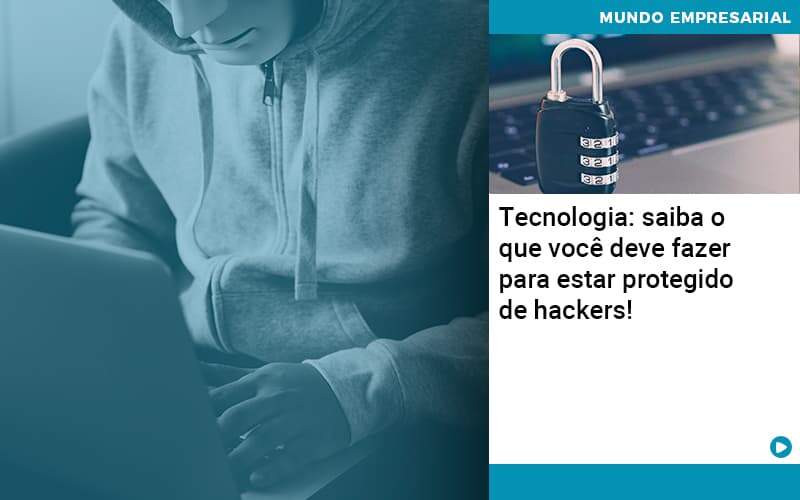 Tecnologia Saiba O Que Voce Deve Fazer Para Estar Protegido De Hackers 1 - Contabilidade em Palmas