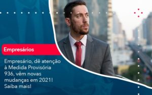 Empresario De Atencao A Medida Provisoria 936 Vem Novas Mudancas Em 2021 Saiba Mais 1 - Contabilidade em Palmas