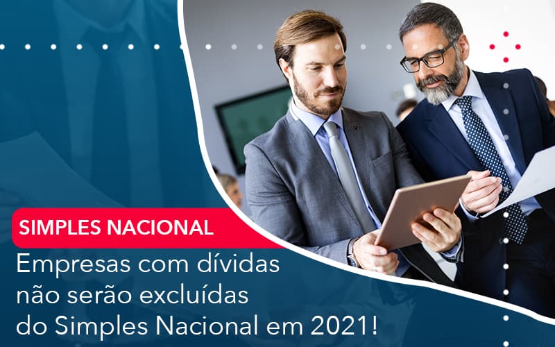 Empresas Com Dividas Nao Serao Excluidas Do Simples Nacional Em 2021 - Contabilidade em Palmas
