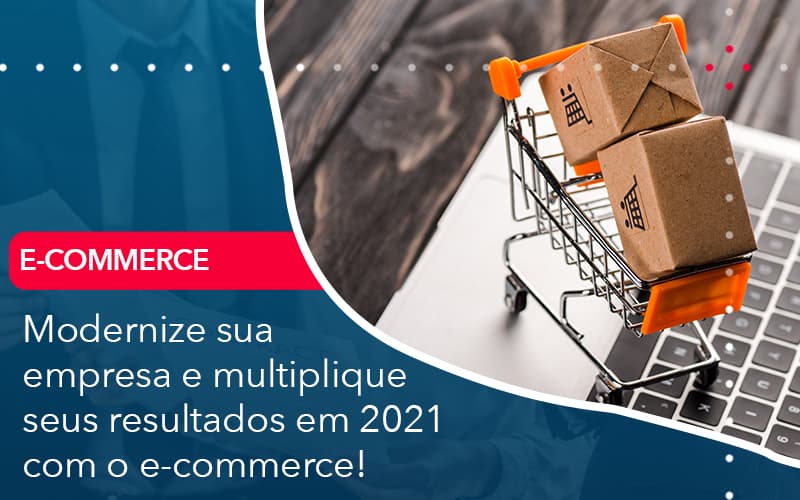 Modernize Sua Empresa E Multiplique Seus Resultados Em 2021 Com O E Commerce - Contabilidade em Palmas