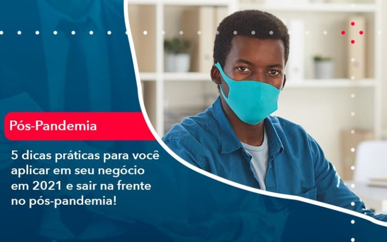 5 Dicas Praticas Para Voce Aplicar Em Seu Negocio Em 2021 E Sair Na Frente No Pos Pandemia 1 - Contabilidade em Palmas